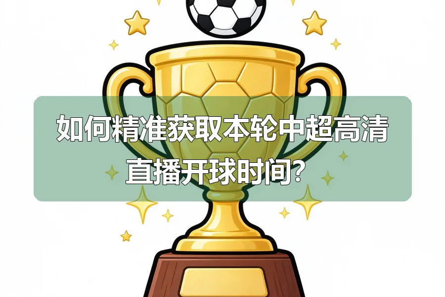 如何精准获取本轮中超高清直播开球时间？